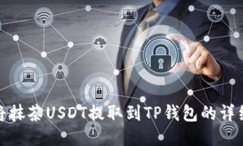 如何将抹茶USDT提取到TP钱包的详细步骤