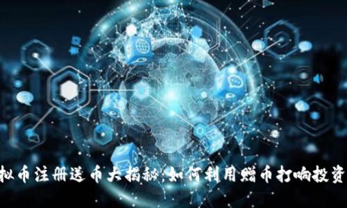 SNS虚拟币注册送币大揭秘：如何利用赠币打响投资第一枪