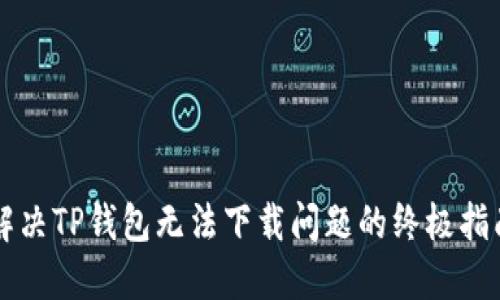 解决TP钱包无法下载问题的终极指南