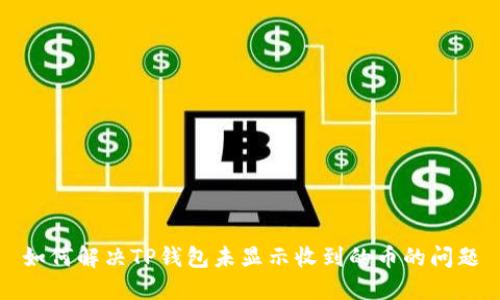如何解决TP钱包未显示收到的币的问题