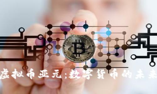探秘虚拟币亚元：数字货币的未来之路