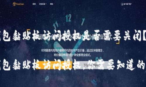 tp钱包黏贴板访问授权是否需要关闭？

tp钱包黏贴板访问授权，你需要知道的真相