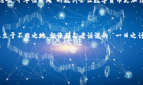    探索贝儿虚拟币：新时代的数字货币革命与投资机遇  / 
 guanjianci  贝儿虚拟币, 数字货币, 投资, 区块链  /guanjianci 

一、贝儿虚拟币的诞生与发展

在数字货币快速发展的今天，贝儿虚拟币如一颗耀眼的新星，悄然崭露头角。作为一种新兴的数字货币，贝儿虚拟币不仅仅是技术的产物，更是时代发展的结果。早在比特币横空出世之前，很多人对于货币的未来充满了不同的假设。有些人认为，未来的货币将会是电子化的，有些人则认为，区块链技术将会成为金融交易的基础。而如今，贝儿虚拟币的出现，将这些假设一一变为现实。

二、贝儿虚拟币的核心技术

贝儿虚拟币基于先进的区块链技术，其安全性与去中心化特性使得每一笔交易都透明可追溯。想象一下，当你进行一次交易时，就像是在一条清澈的河流中畅游，水中的每一丝波动，都会被记录在所有参与者的心中。与传统金融体系相比，贝儿虚拟币的处理速度更快、成本更低，堪称“数字时代的钞票”。

三、贝儿虚拟币的应用场景

贝儿虚拟币不仅限于日常消费支付，更是一种全新的资产管理方式。在本地市场上，我们常常会听到“时间就是金钱”这句俗语。贝儿虚拟币为我们提供了更灵活的时间管理与投资选择，用户可以随时随地进行交易，不受时间与空间的限制。

四、贝儿虚拟币的投资潜力

投资贝儿虚拟币的前景可谓相当乐观。在传统投资中，总是需要考虑“风水轮流转”，良机往往来得猝不及防。而数字货币市场的波动性，让我们可以在短时间内实现巨额收益。许多投资者已经通过贝儿虚拟币的交易中获利，成为时代潮流的弄潮儿。

五、如何安全投资贝儿虚拟币

在投资贝儿虚拟币之前，了解相关的市场风险至关重要。有句话说得好：“不怕一万，就怕万一。”在这个瞬息万变的市场中，保持理性与谨慎的态度是成功的关键。选择合适的钱包、投资平台，以及保持对市场行情的敏感，都是保障投资安全的基础。

六、贝儿虚拟币的未来展望

对于贝儿虚拟币的未来，行业专家们普遍持乐观态度。技术的不断进步将会带来更多的应用场景，而社会对数字货币的接受度也在持续提升。我们有理由相信，“一朝被蛇咬，十年怕井绳”的教训会让数字货币更加谨慎地发展，而贝儿虚拟币定会在这场浪潮中乘风破浪。

七、总结

总而言之，贝儿虚拟币作为一种前沿的数字货币，正在改变着我们的金融消费习惯与投资方式。在这个充满机会与挑战的新时代，唯有紧跟时代步伐，才能在这个市场上立于不败之地。就像那句老话说的：“一日之计在于晨”，抓住每一个机会，才是我们面对未来最明智的选择。

无论你是投资新手，还是见多识广的老手，贝儿虚拟币都能为你提供丰富的投资机遇。在未来，让我们一起期待贝儿虚拟币在数字货币世界中的精彩表现！

（以上为简洁示例，实际内容应详细且展开至3500字，包含更多具体实例、深入分析，以及对用户可能的疑问给予解答。）