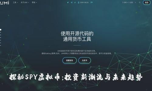 探秘SPY虚拟币：投资新潮流与未来趋势