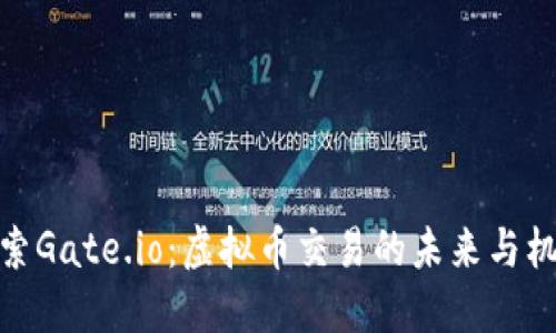 探索Gate.io：虚拟币交易的未来与机会