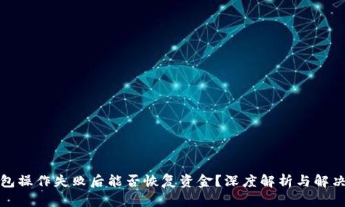 TP钱包操作失败后能否恢复资金？深度解析与解决方案