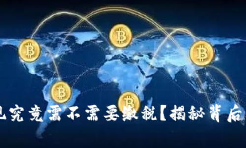 虚拟币提现究竟需不需要缴税？揭秘背后的税务真相