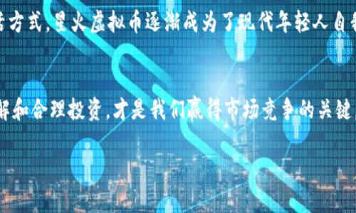   星火虚拟币：如何在数字经济中点燃投资激情 / 
 guanjianci 虚拟币, 投资, 数字经济, 星火 /guanjianci 

引言：数字经济的星火
在当今数字经济的发展浪潮中，虚拟货币如同夜空中闪耀的星星，吸引着无数投资者的目光。“星火虚拟币”作为新生代的代表之一，更是在这个大潮中崭露头角。“一日之计在于晨”，今天，我们就来深入探讨这个备受瞩目的虚拟币，通过细致的分析和丰富的实例，帮助你更好地了解它的投资潜力和市场动向。

星火虚拟币的概述
星火虚拟币是一种基于区块链技术的数字货币，其最大的特点在于去中心化和透明性。与传统的法币不同，星火虚拟币没有任何中央机构的控制，这意味着它的价值主要由市场供需关系决定。根据最近的市场表现，这种虚拟货币的使用范围正在逐步扩大，尤其在青年群体中逐渐成为一种流行的投资选择。

市场趋势分析
近年来，随着区块链技术的持续发展，各类虚拟货币逐渐走入大众视野。“众人拾柴火焰高”，越来越多的投资者开始关注虚拟币投资。数据显示，星火虚拟币的投资热度在近几个月大幅上升，其背后的原因值得我们细细品味。

首先，市场对虚拟货币的接受度提高，这与全球经济环境密切相关。在低利率、经济复苏艰难的背景下，许多投资者寻求新的资产配置机会。而星火虚拟币作为其中的一员，凭借其潜在的高收益吸引了大量资金流入。

投资优势与风险
投资星火虚拟币，无疑是一个充满机遇的选择。然而，机会与风险往往是并存的，需要投资者谨慎对待。“明枪易躲，暗箭难防”，在获取收益的同时，潜在的风险也不容小觑。

在优势方面，星火虚拟币具备高流动性和较强的升值潜力。由于其市值相对较小，价格波动较大，很多投资者借此机会进行短期的高频交易，从中获利。此外，越来越多的商户开始接受虚拟币支付，进一步推动了其使用场景的拓展。

不过，投资者也需要注意市场的剧烈波动。虚拟货币的价格可能在短时间内经历较大的涨跌，投资者务必保持冷静。“防人之心不可无”，风险控制机制的建立尤为重要，可以通过止损、资产配置等方式降低风险。

投资策略与建议
在探讨星火虚拟币的投资策略时，我们可以结合自身的风险承受能力和财务状况进行合理规划。以下是一些实用的建议：

ul
    listrong分散投资：/strong不要将所有资金押注在一款虚拟币上，分散投资可以有效分摊风险。/li
    listrong深入研究：/strong多了解市场动态、技术分析和基本面，做到心中有数。/li
    listrong关注社区：/strong关注相关的在线论坛和社交媒体，及时获取市场信息和投资建议。/li
    listrong设定止损： /strong合理设定止损点，避免因市场波动造成的重大损失。/li
/ul

虚拟币的文化影响
随着虚拟币的普及，它不仅仅是一种投资工具，更是当代文化的一部分。“千里之行，始于足下”，星火虚拟币的流行也在一定程度上影响了年轻一代的消费与价值观。

如今，许多人开始将数字货币视为一种新兴的财富象征。无论是在朋友圈中讨论投资，还是在社交媒体上打卡 “虚拟币富翁”的生活方式，星火虚拟币逐渐成为了现代年轻人自我表达的重要工具。

结语：愿投资如星火一般持续闪耀
在探索星火虚拟币的旅程中，我们不仅看到了其背后的技术创新，更感受到了一种时代的脉搏。“滴水穿石，非力使然”，坚持深入了解和合理投资，才是我们赢得市场竞争的关键。希望每一位投资者都能在这片尚未开发的领域中，找到属于自己的那一束星光，创造出丰硕的成果。

最后，祝愿大家在未来的投资旅程中，一帆风顺，财源广进！