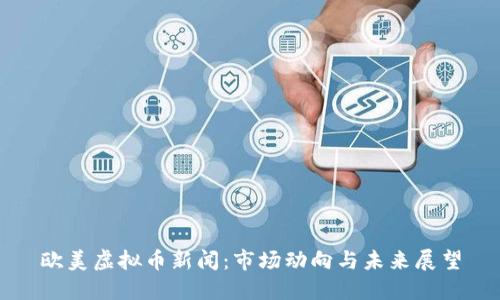 欧美虚拟币新闻：市场动向与未来展望
