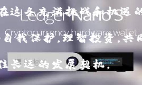   过节期间虚拟币交易严打：平安夜的隐秘与风险 / 
 guanjianci 虚拟币, 交易, 风险, 法规 /guanjianci 

缘起：虚拟币的春天与节日的雪
随着科技的发展和经济形态的变化，虚拟币如同雨后春笋般在全球范围内迅猛发展。然而，每当节日临近，尤其是如平安夜这样的传统节日，虚拟币的交易却不是一帆风顺，反而成为监管机构眼里的“盯梢对象”。在这节日的氛围中，大快人心的庆祝与隐秘的风险交织在一起，让众多投资者既期待又忐忑。

彩神争流：轻松愉悦下的不安
在现代社会，过节庆祝活动越来越与虚拟币的交易密切关联。许多年轻人在聚会时谈论着投资比特币、以太坊等热门虚拟币，既是对财富的渴望，也是对新鲜事物的追求。然而，随着投资者数量的激增，市场的投机行为也随之上升。有人说：“一日之计在于晨，投资需要决策的果断与耐心。”这句话不仅适用于工作，亦适用于投资决策，可见理性的判断和策略规划是如何重要的。

节日的阴影：监管力度加大
然而，过节也带来了潜在的危险。在节日的欢愉中，监管机构逐渐加大了对虚拟币交易的打击力度，尤其是在一些国家和地区，政府采取了更为严格的法律法规，来遏制虚拟币的疯狂炒作。有人或许会疑惑：“为什么在这一时间点，监管如此严厉？”这其实反映出政府保护普通民众、维护市场稳定的良苦用心。

聚会的谜团：风险与收益的天平
投资虚拟币就像是一场没有结局的游戏，不确定性随时存在。正如老话所说：“丰年虽多，灾年难免。”在庆祝欢愉的同时，投资者需要认识到风险与收益是相辅相成的，过度的乐观往往会导致意想不到的后果。节日期间更是如此，节日情绪往往会让人放松警惕，而这时候恰恰是骗局和黑市交易泛滥的时机。

保护自己：如何在节日中规避风险
那么，作为投资者，在此类节日中应如何保障自己的资金安全呢？首先要做的是时刻保持警惕，避免听信旁人的浮夸言论，做到“心中有数”。其次，尽量避免在节日期间进行高风险的投资决策，尤其是在市场极为波动的情况下。记住，“买入有道，卖出有理”这一原则，可以帮助你在市场中实现更稳健的收益。

未来的启示：虚拟币的前景与价值
虽然当前的虚拟币市场波动较大，但其背后的技术革命性仍然不可忽视。未来，随着区块链技术的不断成熟，虚拟币的应用场景将会进一步拓宽，可能会迎来新的春天。正如俗语所说：“世上无难事，只怕有心人。”只要保持信念，适当跟随市场的发展，虚拟币的前景依然光明。

结尾：虚拟币的节日启示
在欢庆的节日里，虽然虚拟币交易面临严打，但这也提醒我们在投资的道路上必须时刻保持理智。过节快乐的同时，祝愿每位投资者都能谨慎行事，找到适合自己的投资之路。在这条充满挑战和机遇的路上，愿我们都能乘风破浪，驶向财富的彼岸。

综上所述，在这节日中，虚拟币的交易如同过山车，惊心动魄且风险重重。保持理智和冷静是成功投资的关键，特别是在监管日益严格的环境中。让我们在享受节日的同时，做好自我保护，理智投资，共同迎接一个美好的未来。

如我们所见，每一次节日的庆祝不仅是对传统的延续，更是对未来的期盼。在这个新旧交替的时刻，愿所有的投资者都能找到属于自己的那份滋味，不被短期波动所迷惑，把握住长远的发展契机。