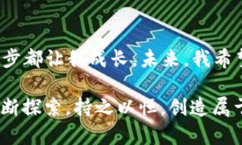  虚拟币暴富之路：从小白到百万富翁的转变 / 
 guanjianci 虚拟币, 暴富经历, 投资故事, 加密货币 /guanjianci 

引言：一夜暴富是否真的存在？
“一日之计在于晨”，在虚拟币的世界里，早起的鸟儿有虫吃，这句谚语恰如其分地描述了早期投资者的优势。当许多人在迷茫中徘徊时，总有人乘风破浪，掌握了虚拟币投资的机会，成功实现了财富的逆转。那么，虚拟币暴富的经历究竟是怎样的呢？

虚拟币的魅力：不可思议的收益
互联网的发展带来了金融投机的新机遇，虚拟币仿佛一道耀眼的光芒，吸引着无数人去追逐。在刚接触虚拟币时，我也只是个初学者。早在2017年，我和我的朋友们围坐在一起，讨论着那些在网上被盛赞的比特币、以太坊等数字货币。彼时的我，只是个普通职员，手中攥着固定的薪资。随着朋友圈中投资虚拟币的人越来越多，我也不禁心动了。

初试牛刀：小投入，大回报
我决定在一颗不起眼的小币种上试水。以为自己捡到了小撇步，谁知这竟成了我人生中的重大转折。在那段时间内，随着市场行情的波动，我每天都像在过山车上，心情跌宕起伏。小币种的价格一路飙升，我的投资也随之翻倍。人们总是说：“机会是留给有准备的人的”，当我准备后的那一刻，机遇便悄然降临了。

投资的心理战：理性与情感的博弈
然而，虚拟币的世界不仅仅是收益的喜悦，还有情感的起伏。行情的波动让人感到无比焦虑，“赚了还想赚，亏了却舍不得”。朋友劝我及时止损，却始终无法下定决心。每一次的涨跌都如同一面镜子，映照出内心深处的贪婪与恐惧。“别让情绪左右你的判断”，这句话在奋斗中深深印在我的脑海里。

跨越高峰：转折点的来临
大约在一次意外事件中，我的虚拟币资产犹如破茧成蝶，迎来了暴富的高峰。一些重大新闻刺激着市场，一夜之间，许多币种的价格疯狂上涨。那时的我，账户余额翻了几番，仿佛置身于烂漫的春天，忙不迭地接到各种投资邀约。我的梦想不再遥不可及，“春江水暖鸭先知”，我越发坚定了继续投资的信念。

风险与机遇：自我反思
然而，财富的增加伴随着责任与挑战。随着投资规模的扩大，我发现自己需要面对更多的投资决策。此时，我意识到：“投资如同烹饪，火候掌握得当，才能造就美味。”在这个过程中，我开始学习市场的变化，研究各类币种的技术背景，意识到作出明智投资决策的重要性。

失败的教训：行情的无情
即使有了成功的经验，失败依然是难以避免的。有一天，我一次冲动的操作将我推向了深渊。我盲目追逐热点，结果在市场急剧回调中损失惨重。老师曾说过：“跌倒了，不能怕，要勇敢爬起来。”这次教训让我明白，投资需要保持冷静，决不能因为一时的情绪而盲目跟风。

成熟的投资者：理性决策的重要性
经过了一番波折，我终于开始理性对待投资。每当面临投资决策时，我总是告诫自己：“牛市与熊市皆是财富的起点。”这句话让我在波动市场中保持了清晰的思维。我开始建立自己的投资策略，遵循“分散投资”的原则，让每一次投资都在安全的边界内。

虚拟币的社会影响：经济与文化的双重驱动
随着我的投资变得更加成熟，我也意识到虚拟币所带来的不仅是财富的积累，更有社会层面的影响。它的出现打破了传统金融的壁垒，让更多人看到了新的财富机会。人们说：“科技改变生活”，虚拟币正是这场科技革命的一部分。

结语：暴富之路的反思与展望
在虚拟币的投资旅程中，我从一个小白成为了一个有经验的投资者。我享受到了暴富的快感，也经历了市场的残酷。回首自己的经历，虽然有跌宕起伏，但每一步都让我成长。未来，我希望将这些经验与更多有志者分享，让更多人理解虚拟币的魅力与风险，理智投资，稳步前行。

每一个成功的故事背后，都有无数的坚持与奋斗。“不经历风雨，怎能见彩虹”，希望每一位想要在虚拟币中寻求财富的人，都能够在这个充满机遇的世界里，不断探索，持之以恒，创造属于自己的成功之道。