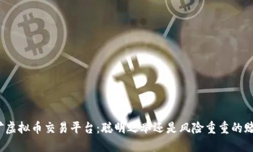 挖矿虚拟币交易平台：聪明之举还是风险重重的赌博？