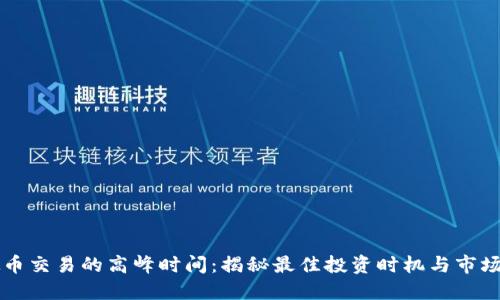 虚拟币交易的高峰时间：揭秘最佳投资时机与市场动态