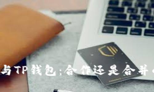 以太坊与TP钱包：合作还是合并的未来？
