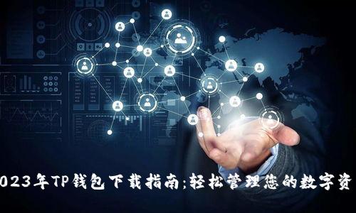 2023年TP钱包下载指南：轻松管理您的数字资产