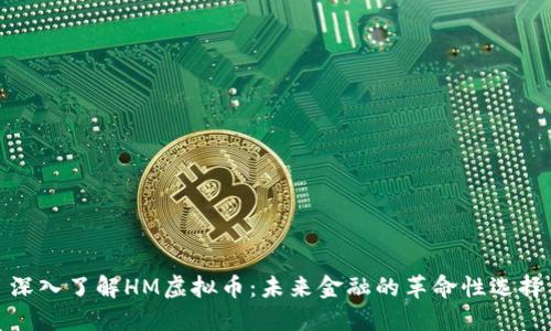 深入了解HM虚拟币：未来金融的革命性选择