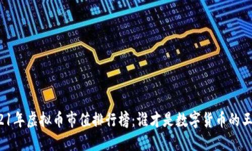 2021年虚拟币市值排行榜：谁才是数字货币的王者？