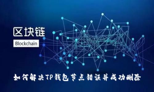 如何解决TP钱包节点错误并成功删除
