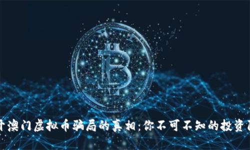 揭开澳门虚拟币骗局的真相：你不可不知的投资陷阱