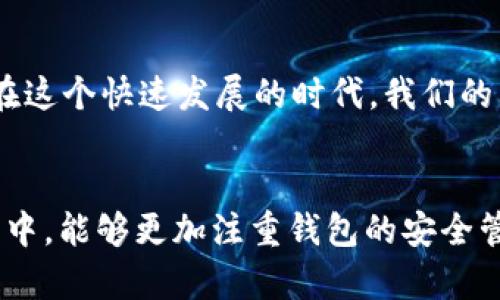   如何应对TP钱包助记词和密钥遗忘的尴尬局面 / 
 guanjianci TP钱包, 助记词, 密钥, 钱包安全 /guanjianci 

引言：钱包安全的重要性
在数字货币迅速发展的今天，TP钱包作为一种广受欢迎的加密货币钱包，因其便捷、安全的特点而受到广泛使用。然而，随着使用频率的增加，我们也不可避免地面临一些尴尬的情况，其中最常见的就是忘记助记词和密钥。俗话说得好，“一日之计在于晨”，每日的良好习惯能令我们在关键时刻收获意外惊喜。为了避免丢失钱包资产的困扰，今天我们就来聊聊如何应对TP钱包助记词和密钥遗忘的问题，以及一些预防措施。

为何助记词与密钥如此重要
在理解如何应对助记词和密钥的遗忘之前，我们需要首先明白它们的重要性。助记词是一组由12个或24个随机生成的单词，能用于恢复钱包的访问权限。而密钥则是进入钱包的“钥匙”，它用来签名交易并证明你对钱包资产的所有权。它们就像是钱包的身份证，失去它们就意味着失去对钱包的控制。

忘记助记词和密钥后的应急措施
1. **检查备份**：首先，你应该仔细检查自己的备份文件。如果你曾经在钱包创建时记录下了助记词，请确保没有遗漏。如果你使用的是纸质的备份，检查一下是否放在安全的地方。
2. **寻找助记词恢复工具**：一些钱包应用程序提供助记词恢复工具。你可以查看TP钱包的官方网站，看看是否有可用的工具或指导。
3. **联系官方客服**：如果以上步骤无法解决问题，请及时联系TP钱包的官方客服。虽然他们可能无法直接帮助你恢复助记词，但是可以提供一些专业建议和指南。

文化视角下的“丢失与寻找”
在中国文化中，“丢失与寻找”的主题常常成为许多传统故事的核心。例如，“狐假虎威”的故事告诉我们，在遇到困境时，倘若能够依赖朋友的力量，就能更好地解决问题。在数字货币的世界中，与其独自苦闷，不如寻求业内人士或朋友的帮助，彼此分享经验，从而找到最佳解决方案。

预防措施：如何避免遗忘助记词和密钥
为了避免未来再次遭遇相同问题，我们需要建立一套系统来保护助记词和密钥。
1. **安全存储**：将助记词和密钥写在纸上，并存放在一个安全的地方，比如安全柜。切勿将这些信息储存在电子设备上，因为容易受到黑客攻击。
2. **使用密码管理工具**：如今有许多密码管理工具能帮助你存储敏感信息，这些工具采用加密技术，可以有效保障信息安全。
3. **定期备份**：定期更新并备份你的助记词和密钥，确保随时有多个备份可供使用。

总结与未来展望
数字货币的世界让我们每一个人都面临各种各样的挑战，但只要我们提高安全意识，建立合理的管理方法，就能有效避免遗忘助记词和密钥的问题。正如古话说的：“防患未然”，事先做好准备，才能应对未来可能出现的各种问题。
尽管遗忘助记词和密钥令人沮丧，但每一次经历都是一次学习，实现钱包安全的知识与智慧，才能让我们更好地在数字货币的海洋中扬帆起航。

附加资源
为了更好地帮助用户应对助记词和密钥的遗忘问题，建议关注一些专业的数字货币论坛，定期学习相关的安全知识。同时，参与线上社区，与其他用户分享经验和技巧，也是一种有效的学习方式。在这个快速发展的时代，我们的交易习惯，提升我们的安全意识，将是我们每一个数字货币用户都应该关注的主题。

结语
无论你是经验丰富的交易者还是刚踏入这片领域的新手，数字资产的管理永远是一个需要关注的话题。希望本文对你应对TP钱包助记词和密钥遗忘的情况下有所帮助，也希望大家在今后的使用中，能够更加注重钱包的安全管理。愿每一位读者都能在数字货币的世界中，不断探索、学习与成长！