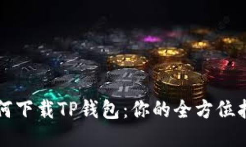 如何下载TP钱包：你的全方位指南
