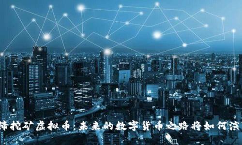 取缔挖矿虚拟币：未来的数字货币之路将如何演变？