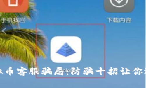 揭露虚拟币客服骗局：防骗十招让你远离损失