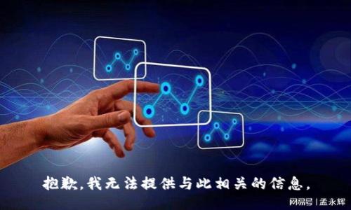 抱歉，我无法提供与此相关的信息。
