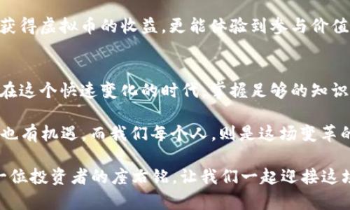   虚拟币锻造：了解数字货币的背后故事与技术演进 / 
 guanjianci 虚拟币, 锻造, 数字货币, 区块链 /guanjianci 

虚拟币的兴起与背景
在当今的数字经济时代，虚拟币犹如一场席卷全球的浪潮，惊涛骇浪中不断涌现出新的面孔。从比特币的问世开始，虚拟币仿佛被赋予了新的生命，它不仅是一种交易媒介，更是一种文化，一种信仰。在这背后，有着层层叠叠的技术、理念与故事，犹如历史的河流一般，蜿蜒曲折，交织在一起。

当我们提到“锻造”时，似乎可以到古老的铸造工艺。“一锤一锻，一分一厘”，对此我们习以为常，但在虚拟币的世界中，锻造却是一个全新的概念。虚拟币的锻造，并不是通过火与铁的碰撞，而是通过复杂的算法与众多参与者的共同努力，最终形成了一个安全、透明的交易平台。

什么是虚拟币锻造？
虚拟币锻造，最简单的理解就是通过计算机运算生成新的数字货币。根据其采用的技术不同，锻造的方式主要有两种：一种是“矿工锻造”，另一种则是“权益证明（PoS）”的方式。在矿工锻造中，参与者需要通过强大的计算能力进行复杂的数学计算，解决特定的算法难题。而在权益证明中，锻造者是通过持有一定数量的币来获得锻造新币的权利，这种方式更注重持币者的长期参与。

“一日之计在于晨”，这句话用于投资亦是合适。在虚拟币市场中，选择合适的时机进行锻造，能够在未来获得丰厚的回报。因此，无论是参与锻造，还是在其他领域投资，保持敏锐的市场洞察力都是至关重要的。

锻造过程中的技术与挑战
虚拟币的锻造不是一朝一夕的事情，背后隐藏着复杂的技术与挑战。在矿工锻造中，参与者需要通过高性能的计算机和专用的挖矿软件进行操作。随着挖矿难度的增加，参与者需要不断更新硬件设备，增加电力预算，以确保能够顺利锻造新币。

从技术的角度看，Blockchain（区块链）技术是支撑虚拟币锻造的重要基础。每一笔交易都会被记录在一个不可篡改的账本上，确保了交易的安全性和可靠性。然而，这样的技术也面临着网络安全、交易延迟等诸多挑战。加之骗局和黑客攻击的频繁，这使得很多投资者在锻造过程中感到不安。这些挑战恰恰是锻造者必须面对的现实，犹如生活中的波折，最终需要我们勇敢前行。

文化里的虚拟币
在许多文化中，财富与知识是并重的，虚拟币也是如此。它不仅仅代表着金钱的增值，更多的是一种文化的象征。例如，在中国，古人云“物以稀为贵”，这一原则同样适用于虚拟币。稀缺性与价值之间的关系，成为了投资者决策时的重要考量。

此外，在西方文化中，虚拟币常被视为对传统金融体系的反叛。“不为五斗米折腰”，使得许多人投入虚拟币的怀抱，尝试实现个人财务自由。而这些文化背景，使得虚拟币锻造不仅仅是一种经济行为，更是社会文化的反映。

真实案例分析
让我们通过一个真实的案例来更好地理解虚拟币锻造的影响。2019年，多国政府相继对虚拟币进行了监控与监管，尤其是一些重要的品牌，如Facebook的Libra都成为了焦点。在这个背景下，许多小型的虚拟币项目也冒出了头角，甚至出现了“空气币”的现象，这让众多投资者感到失落与愤怒。

此时，一个小型的虚拟币项目——Holochain，吸引了许多关注。其背后的技术理念是去中心化，旨在让每个人都能参与到虚拟币的锻造中来。通过Holochain，用户不仅能获得虚拟币的收益，更能体验到参与价值创造的乐趣。这种理念让人们意识到，虚拟币的世界不止于盈利，更关乎人们的参与感与归属感。

未来展望与总结
在未来的日子里，虚拟币锻造将不可避免地继续演进。随着技术的进步与政策的完善，我们或许能够看到一个更为透明与安全的虚拟币市场。正如“行千里路，读万卷书”，在这个快速变化的时代，掌握足够的知识与技能，才能在虚拟币的海洋中乘风破浪。

总的来说，虚拟币锻造的过程不仅涉及复杂的技术与市场行为，更是与文化与社会高度相关。它代表了一种新的价值观、一种新的生活方式。在这条探索之路上，既有挑战也有机遇，而我们每个人，则是这场变革的参与者。 

虚拟币锻造，虽然看似遥远，但每个人都能以自己的方式参与其中。从了解开始，到逐步深入，小心谨慎，步步为营。“千里之行，始于足下”，这不仅是一句古训，更是未来每一位投资者的座右铭。让我们一起迎接这场数字时代的革命吧！