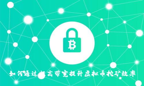 如何通过提高带宽提升虚拟币挖矿效率