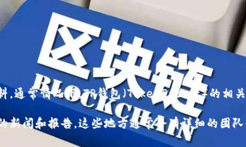 由于信息的时效性和更新频率，我无法提供关于TP钱包创始团队的最新详细资料。通常情况下，TP钱包（TokenPocket）的相关信息和团队背景可以通过他们的官方网站、社交媒体或相关的区块链社区获得。

如果您对TP钱包的创始团队感兴趣，建议您访问其官方网站或查阅区块链相关的新闻和报告，这些地方通常会有详细的团队介绍和背景信息。如果有进一步的问题或想了解更多内容，请告知我！