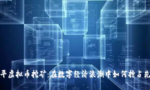 镇平虚拟币挖矿：在数字经济浪潮中如何抢占先机