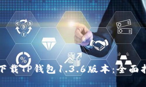 如何顺利下载TP钱包1.3.6版本：全面指南与技巧