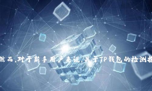 在当今加密货币迅猛发展的背景下，TP钱包作为一种主流的数字资产管理工具，越来越受到用户的重视。然而，对于新手用户来说，关于TP钱包的检测报告以及其用途往往存在很多疑问。本文将详细介绍TP钱包检测报告的功能、必要性以及常见的相关问题。

TP钱包检测报告的用途与重要性解析