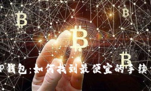 揭秘TP钱包：如何找到最便宜的手续费选项