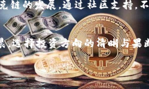    如何选择TP钱包中的夸克链？ / 

 guanjianci  TP钱包, 夸克链, 加密货币, 数字资产 /guanjianci 

什么是TP钱包与夸克链？
在进入TP钱包与夸克链的选项之前，我们需要先了解这两个概念。TP钱包是一款支持多种加密货币的数字钱包，使用户能够安全地存储、管理和交易他们的数字资产。而夸克链（QuarkChain）则是一种高性能的区块链技术，旨在提供可扩展性和高效的交易处理能力。“你要想有好结果，就得浑身出劲”这句民间谚语在这里显得格外适用，因为选择好的工具对于实现理想的投资收益至关重要。

为什么选择夸克链？
夸克链作为一种新兴的区块链技术，以其高吞吐量和低交易费用逐渐被市场接受。如果说比特币是区块链的黄金，那么夸克链则是其身旁闪耀的白银，能够帮助用户更快速地进行交易，且交易成本相对较低。“便宜没好货”这句话虽然在很多情况下适用，但在夸克链和TP钱包的合作中，不妨认为它是一种物有所值的选择，因为你得到的不仅是价格上的优势，还有更快的交易体验。

TP钱包如何支持夸克链？
TP钱包通过其灵活的设计和不断的更新迭代，充分兼容了夸克链。用户只需在钱包中选择夸克链对应的选项，就可以轻松进行资产的转入和转出。在这一过程中，通过简单直观的用户界面，即使是初学者也能够快速上手，正如“万事开头难”的古训那样，前期的学习和探索将带来后续的更大收益。

使用TP钱包进行夸克链交易的流程
使用TP钱包进行夸克链交易并不复杂，以下是一个简单的操作流程。首先，你需要下载并安装TP钱包应用程序。然后，注册一个账户并完成身份验证。接下来，你可以在主界面中找到夸克链的选项，点击进入。之后，按照提示将你的夸克币（QKC）存入钱包中，再进行相应的交易，最后完成交易确认。

夸克链的未来发展前景
在加密货币不断创新和发展的背景下，夸克链作为一项新技术，具备广阔的应用前景。许多项目组和开发者已经开始围绕夸克链构建各种DApp（去中心化应用）。正如一句古话说：“机不可失，失不再来”，现在正是投资夸克链的良机。随着技术的不断成熟，它的潜力将被充分发掘。

社区支持与参与的重要性
在夸克链的生态系统中，社区的力量不可忽视。用户在参与夸克链的同时，也在为这个生态圈的建设贡献力量。就如同“众人拾柴火焰高”的原则，只有大家齐心协力，才能共同推进夸克链的发展。通过社区支持，不仅可以交流经验、分享资源，还能促进技术的进步和使用的普及。

总结与呼吁
总的来说，TP钱包与夸克链的结合为用户提供了一个安全、高效的数字资产管理工具。无论你是新手还是老鸟，使用TP钱包进行夸克链交易都是一个不错的选择。正如一日之计在于晨，选择投资方向的清晰与果断将为你未来的收益奠定基础。希望广大用户在选择夸克链的同时，也能积极参与到TP钱包的社区，共同推动数字货币的成熟与发展。

最后，记得“不要把所有的鸡蛋放在同一个篮子里”，在投资加密货币的过程中，切忌盲目跟风，保持理性投资的心态，才是获取稳定利益的最佳策略！