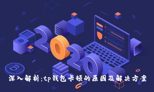 深入解析：tp钱包卡顿的原因及解决方案