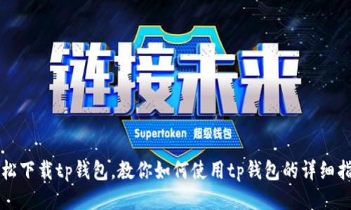 轻松下载tp钱包，教你如何使用tp钱包的详细指南
