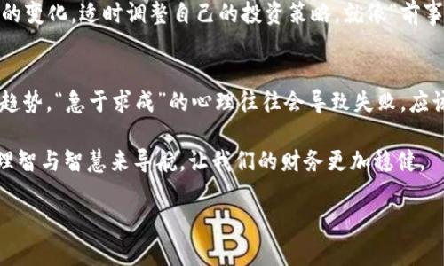   虚拟币的严打政策：传统金融与新兴科技的博弈 / 
 guanjianci 虚拟币, 监管政策, 传统金融, 风险控制 /guanjianci 

引言：虚拟币的崛起与挑战
在这个科技飞速发展的时代，虚拟币如雨后春笋般冒出，吸引了大批投资者的注意。近年来，虚拟币的价格暴涨、暴跌，伴随着各种投机行为，让传统金融体系感到震惊与压力。为了保护投资者的利益，许多国家纷纷出台了针对虚拟币的监管政策，重点打击虚拟币交易和ICO（首次代币发行）活动，试图在新兴科技与传统金融之间找到一个平衡点。

虚拟币的背景：是什么吸引了人们的目光？
虚拟币，顾名思义，它是一种数字或虚拟形式的货币，其背后的技术主要依赖于区块链。由于去中心化的特性，虚拟币让人们能够跨越国界进行交易，这种高效且省去中介费用的交易方式迅速俘获了大众的心。然而，就像“羊有跪乳之恩”，虚拟币也并非没有风险。其价值波动大、缺乏足够的法律保障，使得投资者很容易掉入“陷阱”。 

政策监管：各国行动起来
面对虚拟币带来的多重风险，许多国家开始加强监管。例如，中国在2017年就全面禁止ICO和虚拟货币交易，强调“保护投资者的合法权益”是首要任务。此外，许多国家还针对虚拟币建立了专项调查小组，开展打击非法交易和洗钱活动的专项行动。

传统金融的反击：以星星之火可以燎原之势
在这种背景下，传统金融机构也开始重视虚拟币带来的竞争压力。许多银行和金融机构开始探索与虚拟货币相关的技术，开发自己的数字货币。有些国家甚至已经开始试点中央银行数字货币（CBDC），力求在新兴科技中占据一席之地，以此来应对虚拟币的冲击。

风险控制：时刻保持警觉
在一系列政策的推动下，公众对虚拟币的认识逐渐深入，风险意识也在不断提高。然而，我们依然要保持警惕。就如“无风不起浪”一般，许多投资者在贪婪与恐惧间徘徊，容易就此受骗。对待虚拟币投资，应该做到“心中有数”，合理安排投资比例，防止因为一次性投入而受到巨大损失。 

未来展望：传统金融与虚拟币共存的可能性
随着对虚拟币监管的不断完善，未来的金融环境可能会呈现出一种“共存”的局面。传统金融与虚拟币将找到各自的定位，共同为人们的生活提供便利。如果能够借鉴虚拟币的高效便捷，同时又能利用传统金融的稳定和安全，将是一种“双赢”的局面。

总结：面对未来，我们该如何应对
我们身处的时代，技术在不断进步，而金融环境也在迅速变化。面对虚拟币的严打政策，投资者需具备敏锐的洞察力和风险控制意识，同时也应关注国家政策的变化，适时调整自己的投资策略。就像“前事不忘，后事之师”，希望通过这些政策的实施，我们可以更加理性地看待虚拟币，让金融环境更加清明。

本地化的思考：虚拟币与我们的生活
在我们这个地方，虚拟币的出现引发了许多讨论。“好事多磨”的道理在这里也适用。对于那些热衷于投资虚拟币的人来说，要明白其中的风险，不能盲目追逐趋势。“急于求成”的心理往往会导致失败，应该在投资前做好充分的功课，懂得“厚积薄发”的道理。因此，在面对虚拟币时，不妨保持一份冷静，理性看待，才能在这个复杂多变的金融世界中立于不败之地。

正如古语所说：“一日之计在于晨，一年之计在于春。”在投资的路上，我们应该从长远角度出发，做好每一步的规划与选择。在虚拟币与传统金融的博弈中，用理智与智慧来导航，让我们的财务更加稳健。

（以上内容仅供参考，实际投资请遵循相关法律法规，并根据个人情况进行。）