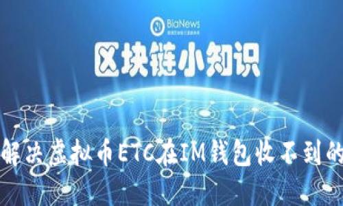 如何解决虚拟币ETC在IM钱包收不到的问题
