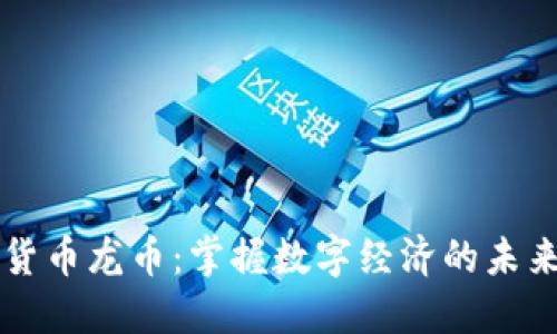 虚拟货币龙币：掌握数字经济的未来之钥
