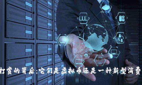 直播打赏的背后：它们是虚拟币还是一种新型消费模式？