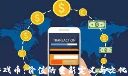 
网络虚拟游戏币：价值的重新定义与文化现象的交织