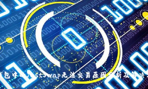 TP钱包中的JustSwap无法交易原因分析及解决方案