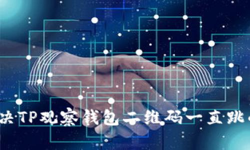 如何解决TP观察钱包二维码一直跳的问题？