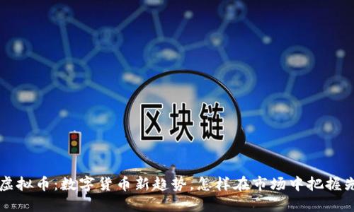 LTE虚拟币：数字货币新趋势，怎样在市场中把握先机？