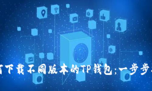 如何下载不同版本的TP钱包：一步步指导