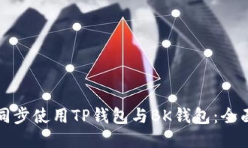 如何同步使用TP钱包与BK钱包：全面指南