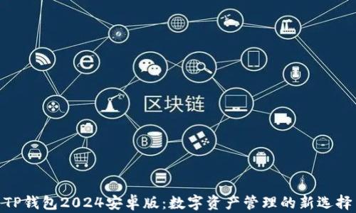 
TP钱包2024安卓版：数字资产管理的新选择