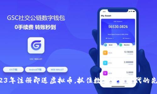 2023年注册即送虚拟币，抓住数字货币时代的先机！